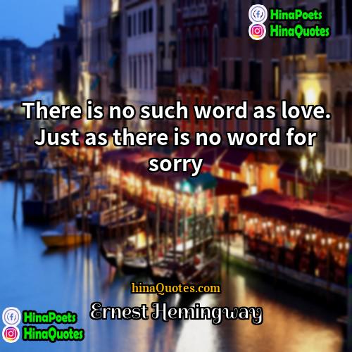 Ernest Hemingway Quotes | There is no such word as love.